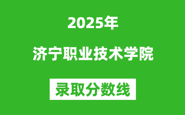 濟寧職業(yè)技術學院2025年錄取分數(shù)線(含2024歷年)