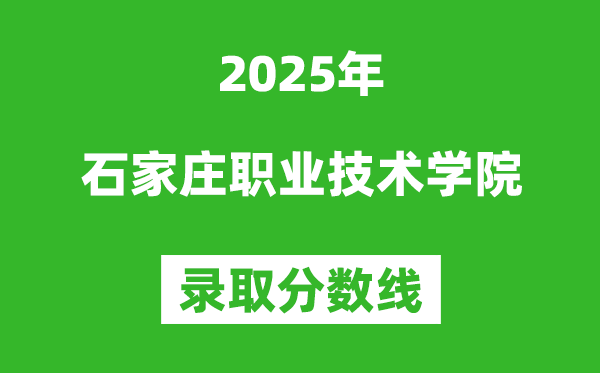 石家莊職業(yè)技術(shù)學(xué)院2025年錄取分?jǐn)?shù)線(含2024歷年)